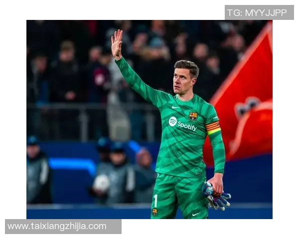 特尔施特根：从守门员到球队灵魂的华丽转身与传奇之路